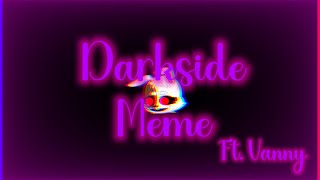 [FNAF] Darkside Meme ||Ft.Vanny||