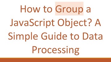 How to Group a JavaScript Object? A Simple Guide to Data Processing