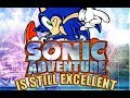 Why Sonic Adventure is STILL Excellent!