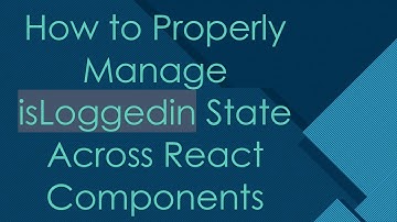How to Properly Manage isLoggedin State Across React Components