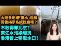 東江水污染爆煲 港府曾上移取水口 大陸多地爆 糞水 危機 背後揭示系統性崩壞 杭州 新聞不過濾 黃瑞秋 7 24 東江水污染爆煲 港府曾上移取水口 大陸多地爆 糞水 危機 背後揭示系統性崩壞 杭州 新聞不過濾 黃瑞秋 7 24