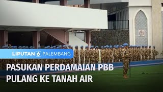 Ratusan Prajurit TNI Pasukan Perdamaian Kembali ke Tanah Air | Liputan 6 Palembang
