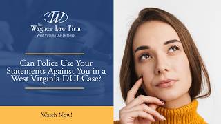 Can Police Use Your Statements Against You in a West Virginia DUI Case? | Know This
