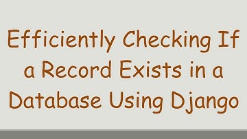 Efficiently Checking If a Record Exists in a Database Using Django