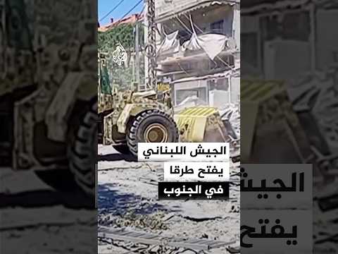 الجيش اللبناني يعيد فتح طريق مرجعيون دبين تزامنا مع الانسحاب الإسرائيلي