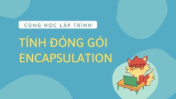 [ Lập Trình Hướng Đối Tượng - Bài 6 ] Tính đóng gói - Encapsulation  - trong OOP
