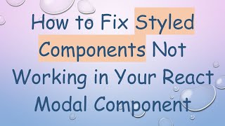How to Fix Styled Components Not Working in Your React Modal Component