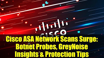 Cisco ASA Network Scans Surge: Botnet Probes, GreyNoise Insights & Protection Tips