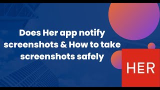 Does Her App Notify Screenshots How To Take Screenshots Safely?