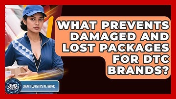 What Prevents Damaged And Lost Packages For DTC Brands? - Smart Logistics Network