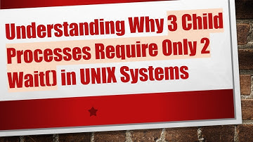 Understanding Why 3 Child Processes Require Only 2 Wait() in UNIX Systems