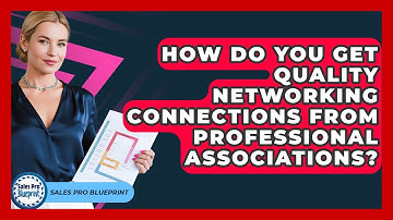 How Do You Get Quality Networking Connections From Professional Associations? - Sales Pro Blueprint
