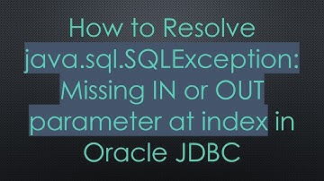How to Resolve java.sql.SQLException: Missing IN or OUT parameter at index in Oracle JDBC