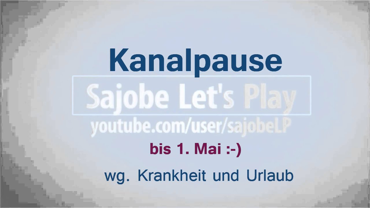 Sajobe - Let's Plays - Kanalpause bis 1.Mai wg. Krankheit und Urlaub