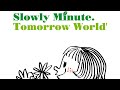 slowly minute. / Tomorrow World’［Official PV］