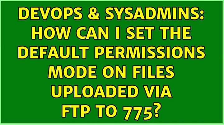 DevOps & SysAdmins: How can I set the default permissions mode on files uploaded via FTP to 775?