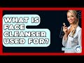 What Is Face Cleanser Used For? - Skin Savvy Dermatology
