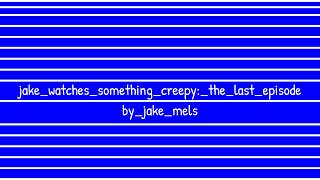 The Jake Mels Show Jakewatchessomethingcreepythelastepisode