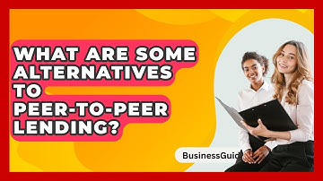 What Are Some Alternatives To Peer-to-Peer Lending? - BusinessGuide360.com