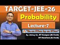 TARGET JEE 2026 || LECTURE 7 || PROBABILITY  || JEE MAINS AND ADVANCED ||  CLASS 12 MATHS