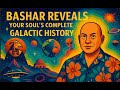 BASHAR ON OUR COMPLETE GALACTIC HISTORY