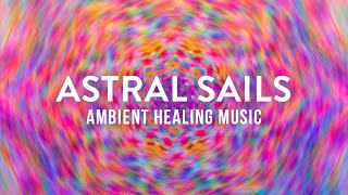 Astral Sails | 528Hz Music to Ignite Your Heart | Healing Ambient Frequencies, Chill Beats