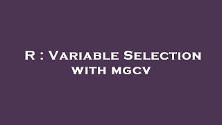 R : Variable Selection with mgcv