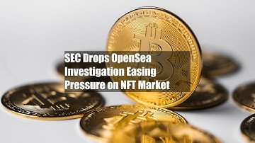 SEC Drops OpenSea Investigation Easing Pressure on NFT Market