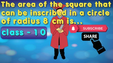 The area of the square that can be inscribed in a circle of radius 8 cm is (A) 256 cm2 (B)
