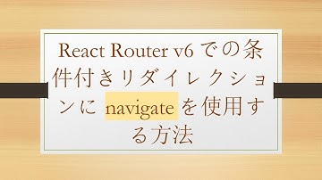 React Router v6での条件付きリダイレクションにnavigateを使用する方法