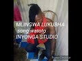 MLINGWA LUKUBHA SoNG WWTOTO INYONGA STUDIO