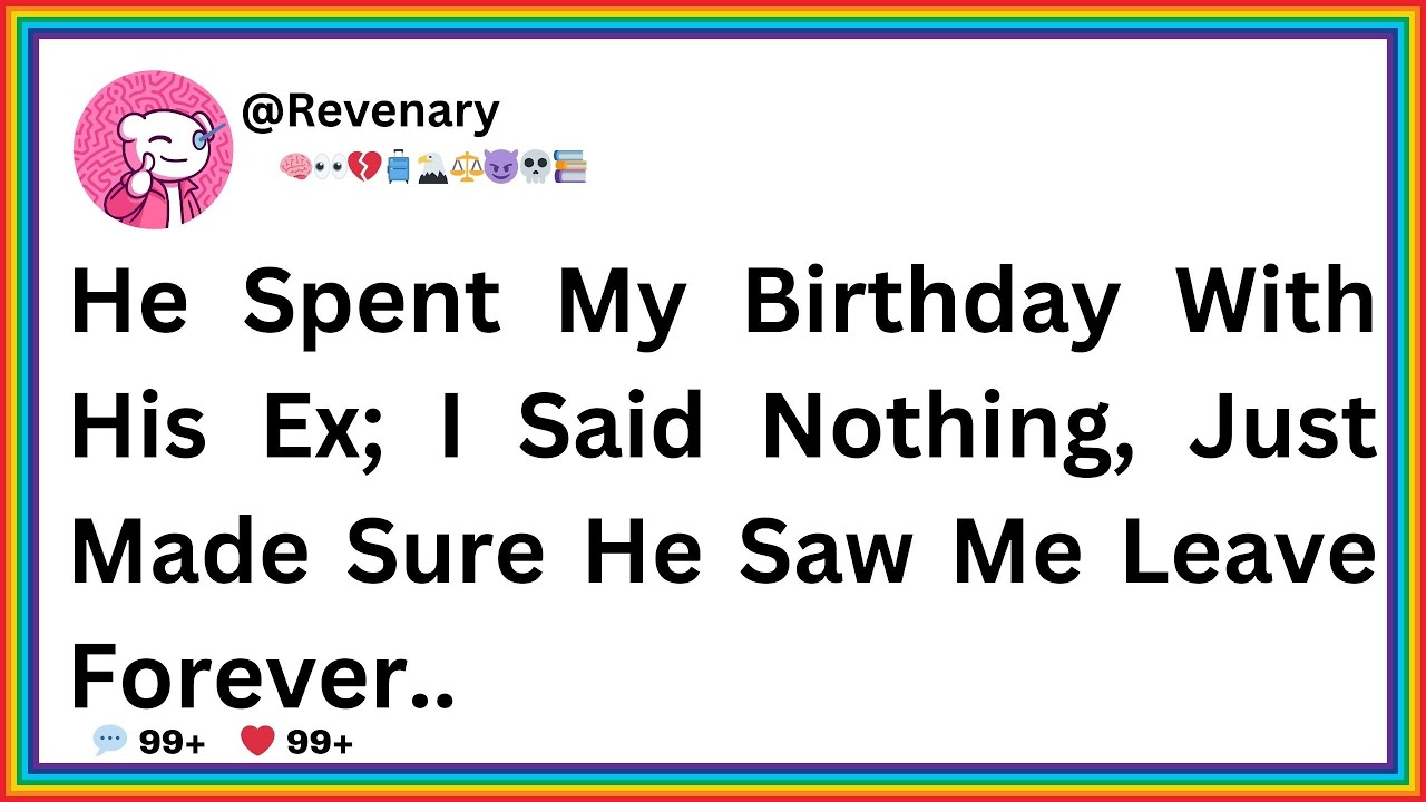 He Spent My Birthday With His Ex; I Said Nothing, Just Made Sure He Saw Me Leave Forever...