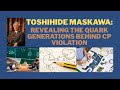 Toshihide Maskawa: Revealing the Quark Generations Behind CP Violation
