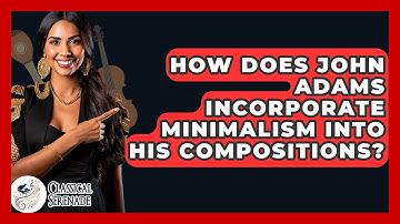How Does John Adams Incorporate Minimalism Into His Compositions? - Classical Serenade