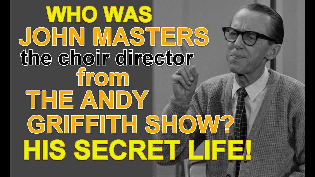 Who was JOHN MASTERS the choir director from THE ANDY GRIFFITH SHOW