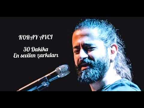 KORAY AVCI 30 Dakika En sevilen şarkıları