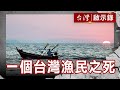 一個台灣漁民之死／廣大興血案「菲」要道歉／滿春億血案誰還記得／小琉球的集體記憶【台灣啟示錄】復刻版 第 901集｜洪培翔