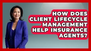 How Does Client Lifecycle Management Help Insurance Agents? - Insurance Agent Success Guide