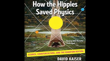 How the Hippies Saved Physics: Science, Counterculture, and the Quantum Revival by David Kaiser