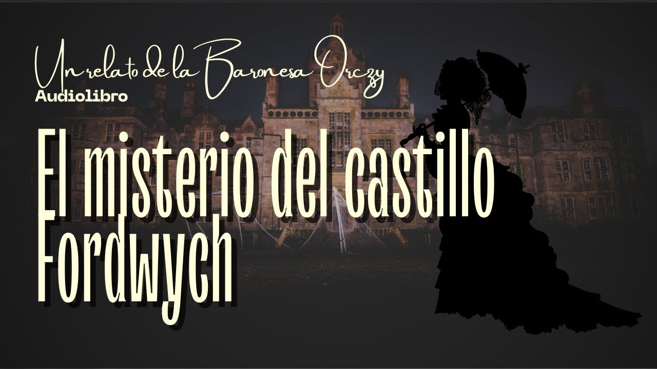 EL MISTERIO DEL CASTILLO DE FORDWYCH-- de la Baronesa Orczy |Audiolibro (subs)