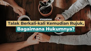Talak Berkali-kali Kemudian Rujuk, Bagaimana Hukumnya? | Ustaz Muhammad Nirwan Idris, Lc., M.H.I.