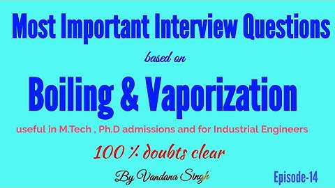 Most Important Interview Questions on Boiling and Vaporization|Mtech Phd & for Industrial engineers