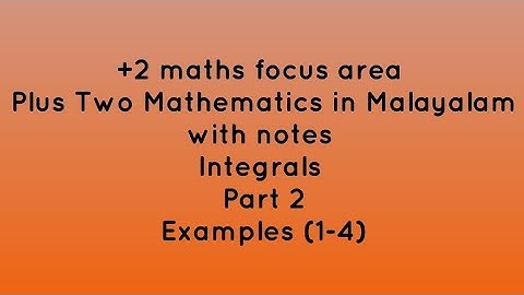 Plus Two Mathematics in Malayalam with notes| Integrals| Part 2|Examples (1-4)