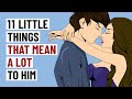 11 Little Things That Mean A Lot To Him
