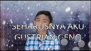 GUSTRIAN GENO - SEHARUSNYA AKU |  LYRIC