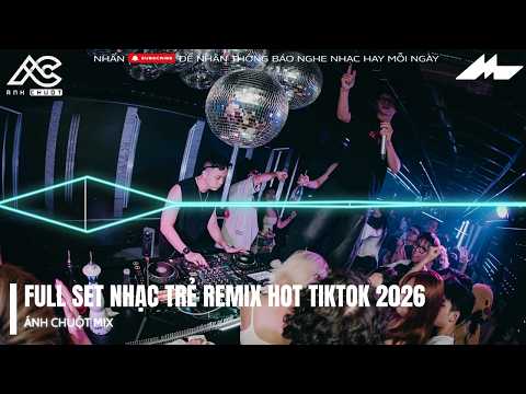 FULL SET NHẠC TRẺ REMIX HOT TIKTOK 2026 | BXH NHẠC REMIX CHUẨN TIKTOK | NHẠC NONSTOP 2026 CHỌN LỌC