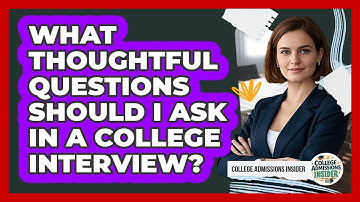 What Thoughtful Questions Should I Ask In A College Interview? - College Admissions Insider
