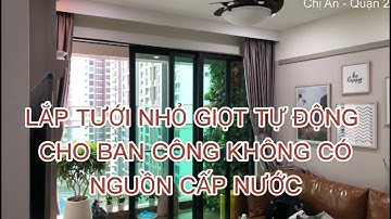 Lắp Hệ Thống tưới nhỏ giọt tự động cho ban công trồng cây KHÔNG CÓ VÒI NƯỚC của Bồ Đào Nha