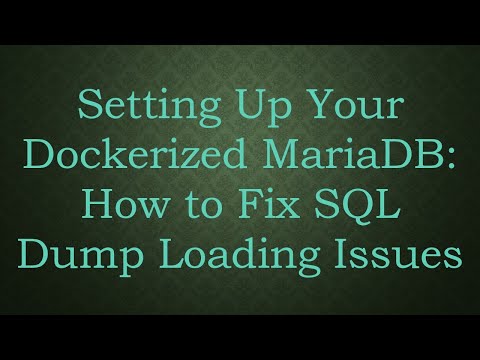 Setting Up Your Dockerized MariaDB: How to Fix SQL Dump Loading Issues