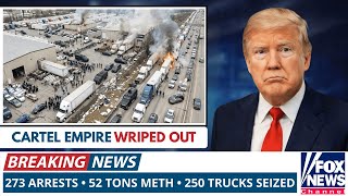 1 MIN AGO: FBI & DEA TAKE DOWN Cartel Trucking Empire — 273 Arrests, 52 Ton Meth & 250 Trucks SEIZED